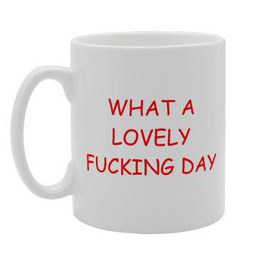 What A Lovely F**King Day   Printed Tea Coffee Ceramic  Mg2510 - Funny Printed Coffee Mug - Great Gift Idea