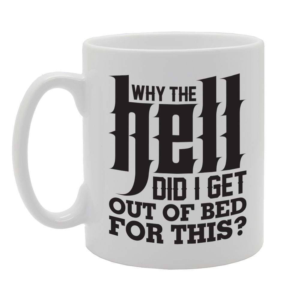 Why The Hell Did I Get Out Of Bed For This?   Printed Tea Coffee Ceramic  Mg2825 - Funny Printed Coffee Mug - Great Gift Idea
