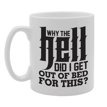 Why The Hell Did I Get Out Of Bed For This?   Printed Tea Coffee Ceramic  Mg2825 - Funny Printed Coffee Mug - Great Gift Idea