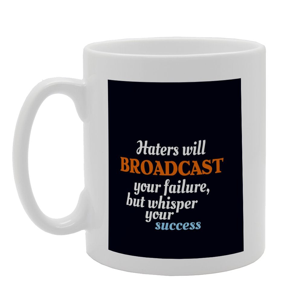Haters Will Broadcast Your Failure But Whisper Your Success   Printed Tea Coffee Ceramic  Mg2649 - Funny Printed Coffee Mug - Great Gift Idea