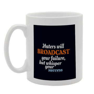 Haters Will Broadcast Your Failure But Whisper Your Success   Printed Tea Coffee Ceramic  Mg2649 - Funny Printed Coffee Mug - Great Gift Idea