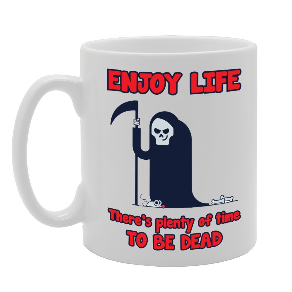 Enjoy Life There Is Plenty Of Time To Be Dead   Printed Tea Coffee Ceramic  Mg2283 - Funny Printed Coffee Mug - Great Gift Idea