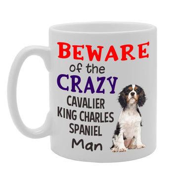 Beware! Of The Crazy Cavalier King Charles Spaniel Man   Printed Tea Coffee Ceramic  Mg4548 - Funny Printed Coffee Mug - Great Gift Idea