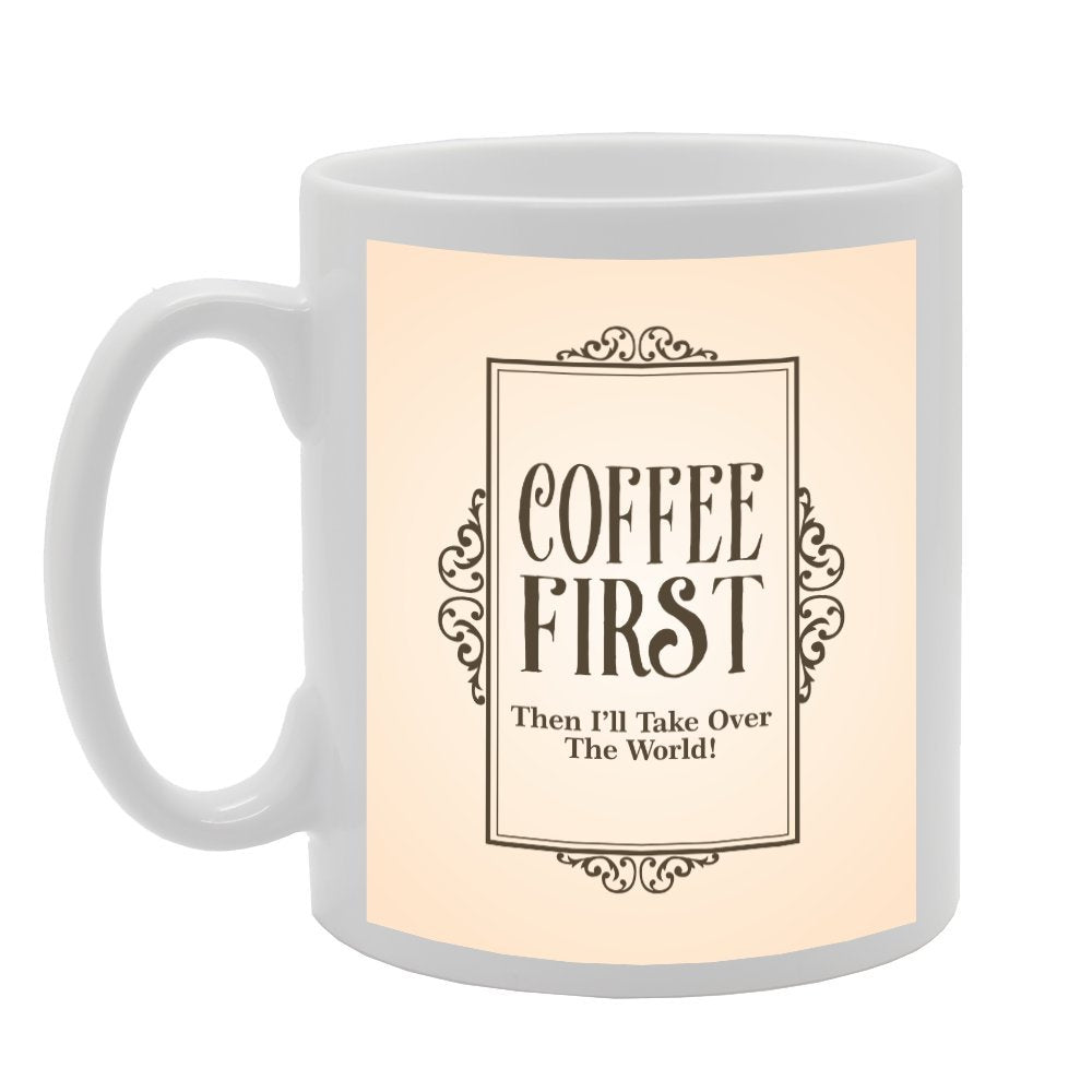 Coffee First Then I'Ll Take Over The World!   Printed Tea Coffee Ceramic  Mg2893 - Funny Printed Coffee Mug - Great Gift Idea