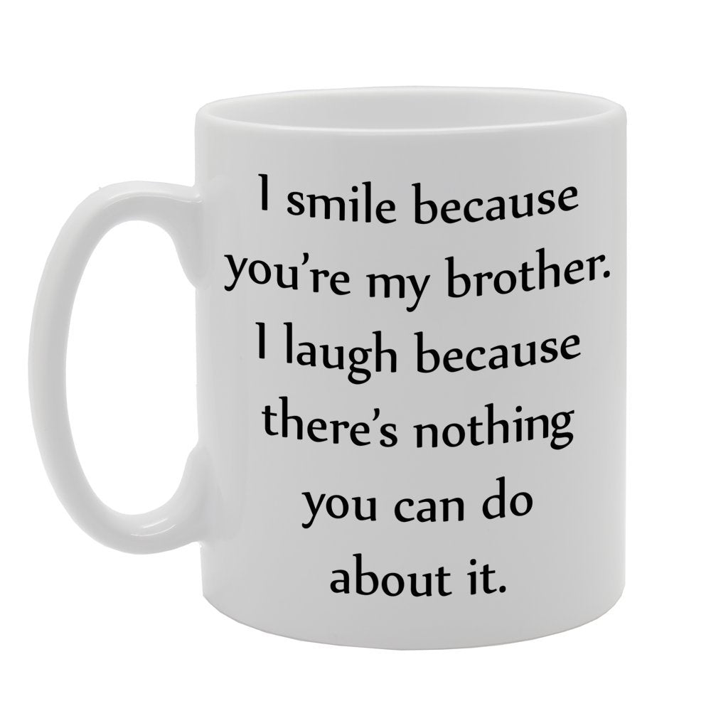 I Smile Because You'Re My Brother. I Laugh Because There'S Nothing You Can Do About It.   Printed Tea Coffee Ceramic  Mg643 - Funny Printed Coffee Mug - Great Gift Idea