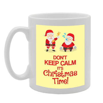Don'T Keep Calm It'S Christmas Time!   Printed Tea Coffee Ceramic  Mg3657 - Funny Printed Coffee Mug - Great Gift Idea