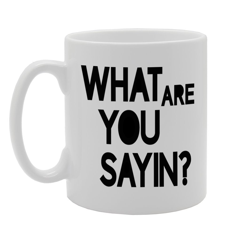What Are You Sayin?   Printed Tea Coffee Ceramic  Mg390 - Funny Printed Coffee Mug - Great Gift Idea