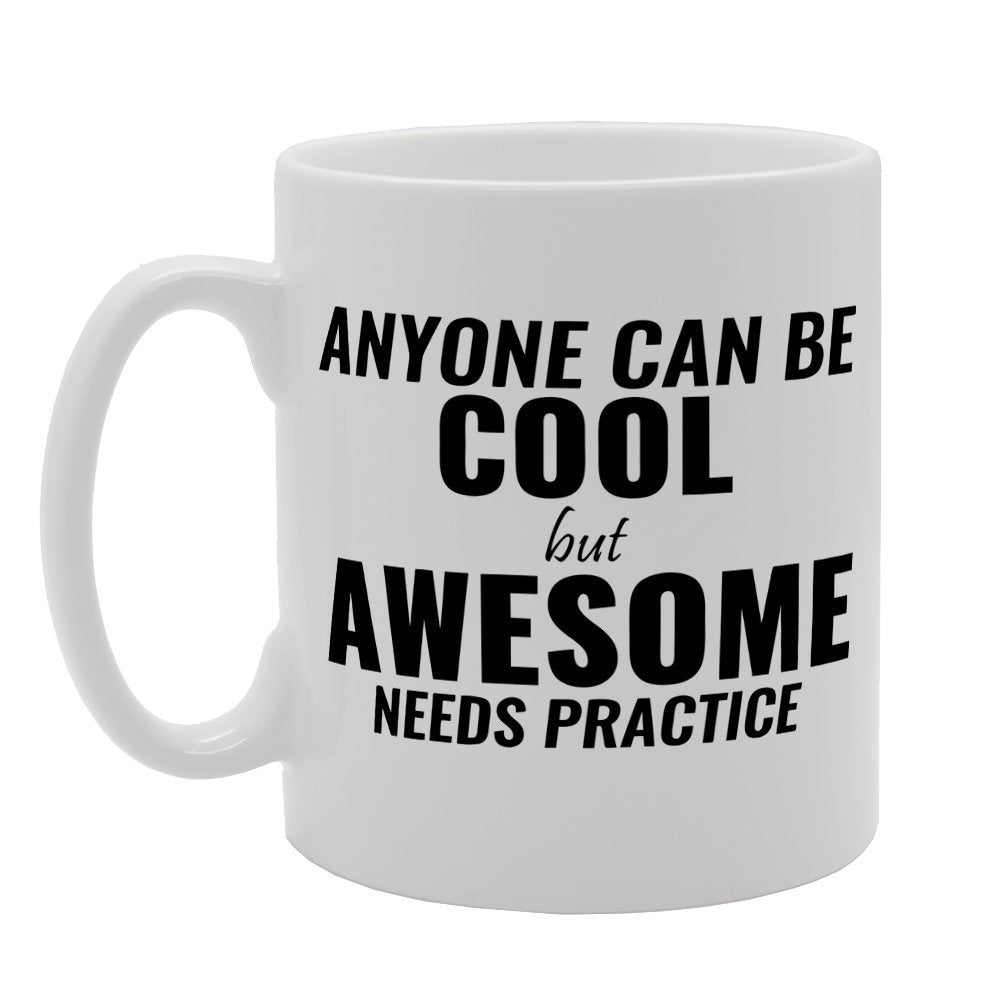 Anyone Can Be Cool But Awesome Needs Practice   Printed Tea Coffee Ceramic  Mg1238 - Funny Printed Coffee Mug - Great Gift Idea