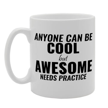Anyone Can Be Cool But Awesome Needs Practice   Printed Tea Coffee Ceramic  Mg1238 - Funny Printed Coffee Mug - Great Gift Idea