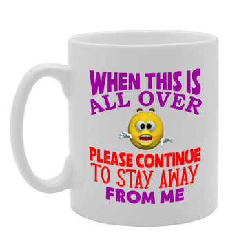 When This Is Over Please Continue Stay Away From Me  Printed  Tea Coffee Ceramic  Mg5603 - Funny Printed Coffee Mug - Great Gift Idea