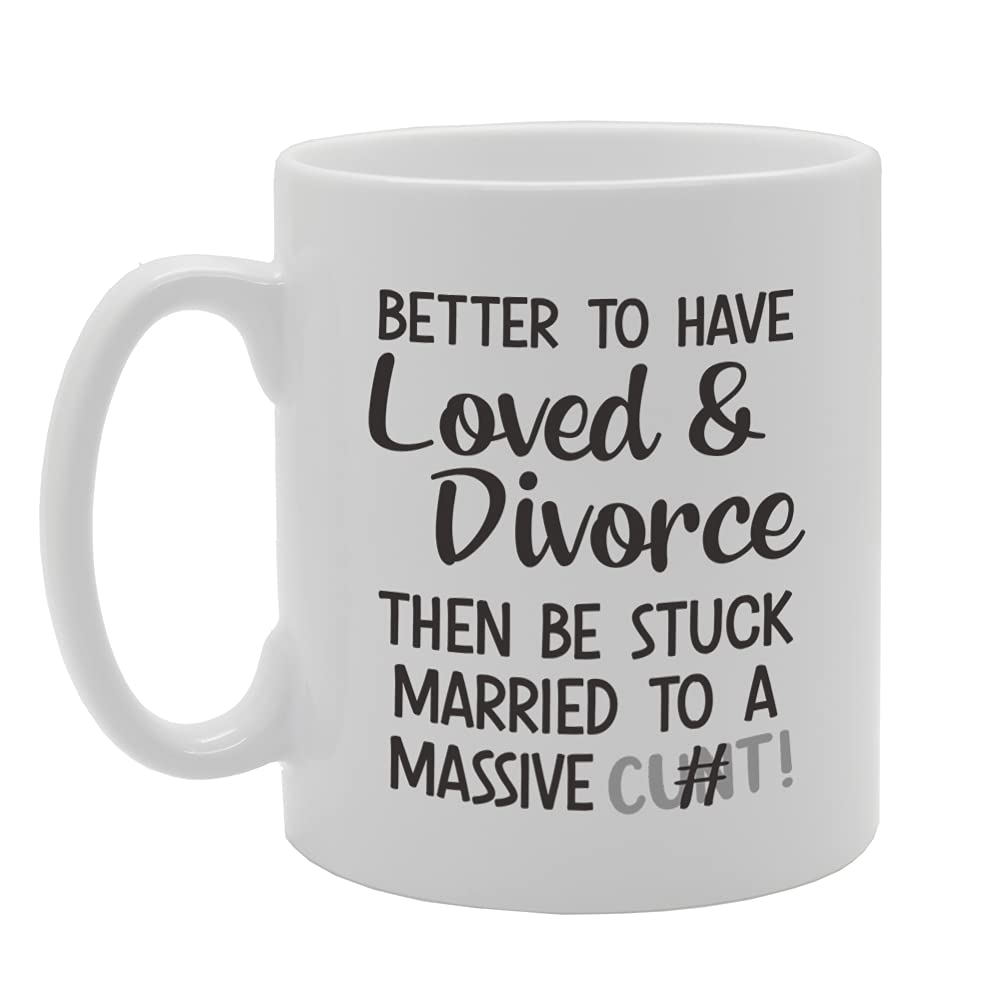 Better To Have Loved & Divorce Then Be Stuck Married To A Massive C**T Tea   Printed Tea Coffee Ceramic  Mg5317 - Funny Printed Coffee Mug - Great Gift Idea