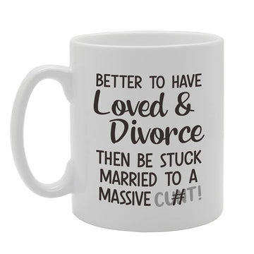 Better To Have Loved & Divorce Then Be Stuck Married To A Massive C**T Tea   Printed Tea Coffee Ceramic  Mg5317 - Funny Printed Coffee Mug - Great Gift Idea