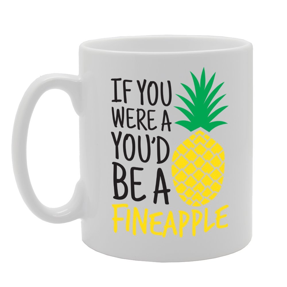 If You Were A Pineapple, You’D Be A Fineapple   Printed Tea Coffee Ceramic  Mg2167 - Funny Printed Coffee Mug - Great Gift Idea
