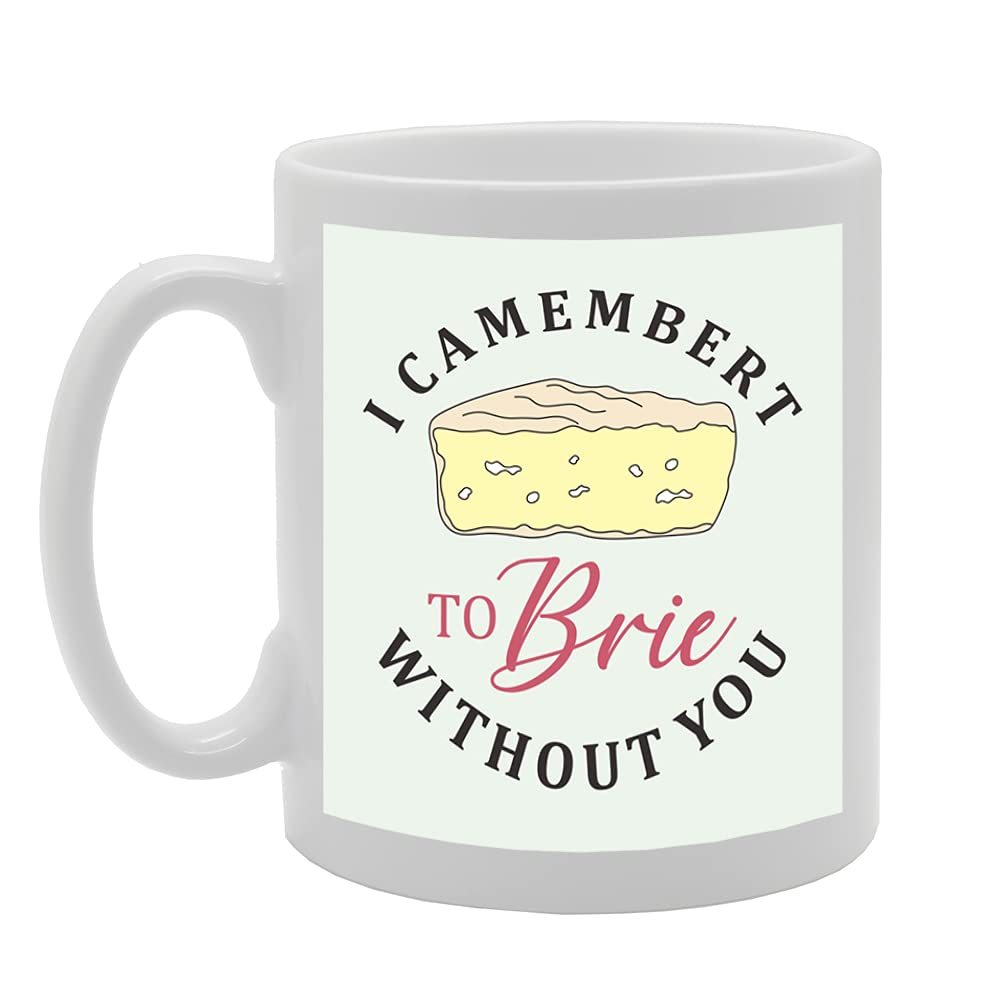 I Camembert To Brie Without You Tea   Printed Tea Coffee Ceramic  Mg5437 - Funny Printed Coffee Mug - Great Gift Idea