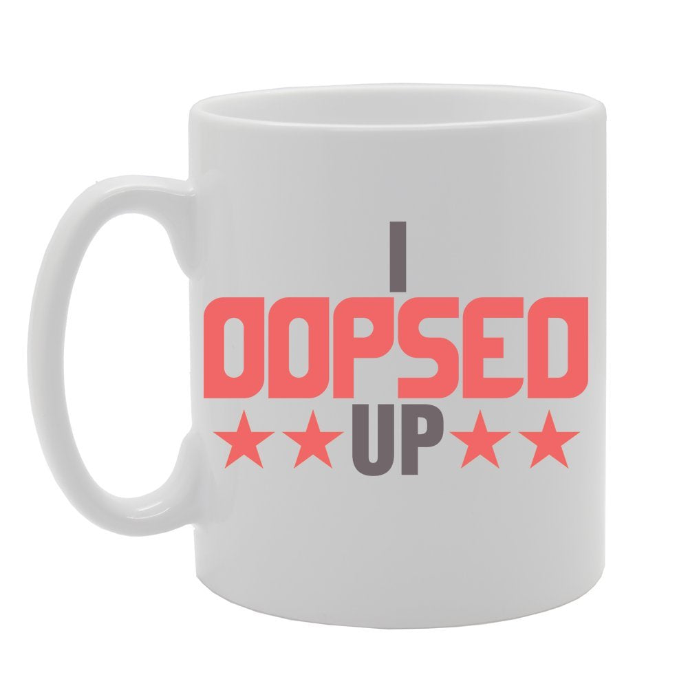I Oopsed Up   Printed Tea Coffee Ceramic  Mg3558 - Funny Printed Coffee Mug - Great Gift Idea