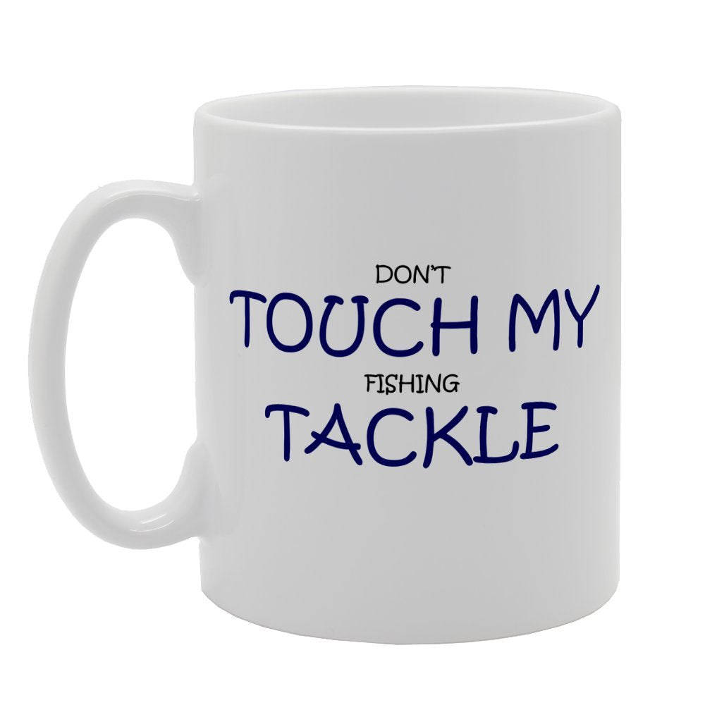 Dont Touch My Fishing Tackle   Printed Tea Coffee Ceramic  Mg1847 - Funny Printed Coffee Mug - Great Gift Idea