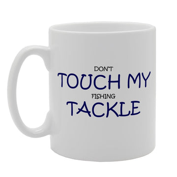Dont Touch My Fishing Tackle   Printed Tea Coffee Ceramic  Mg1847 - Funny Printed Coffee Mug - Great Gift Idea