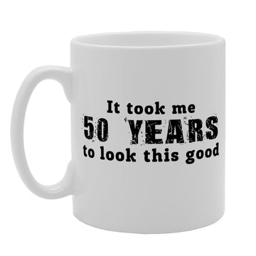 It Took Me 50 Years To Look This Good   Printed Tea Coffee Ceramic  Mg1293 - Funny Printed Coffee Mug - Great Gift Idea
