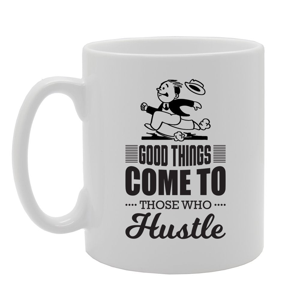 Good Things Come To Those Who Hustle   Printed Tea Coffee Ceramic  Mg3462 - Funny Printed Coffee Mug - Great Gift Idea