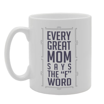 Every Great Mom Says The F Word   Printed Tea Coffee Ceramic  Mg3275 - Funny Printed Coffee Mug - Great Gift Idea