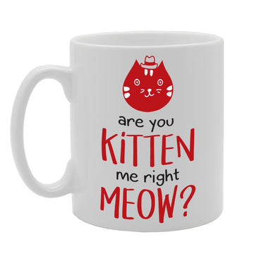 Are You Kitten Me Right Meow?   Printed Tea Coffee Ceramic  Mg1747 - Funny Printed Coffee Mug - Great Gift Idea