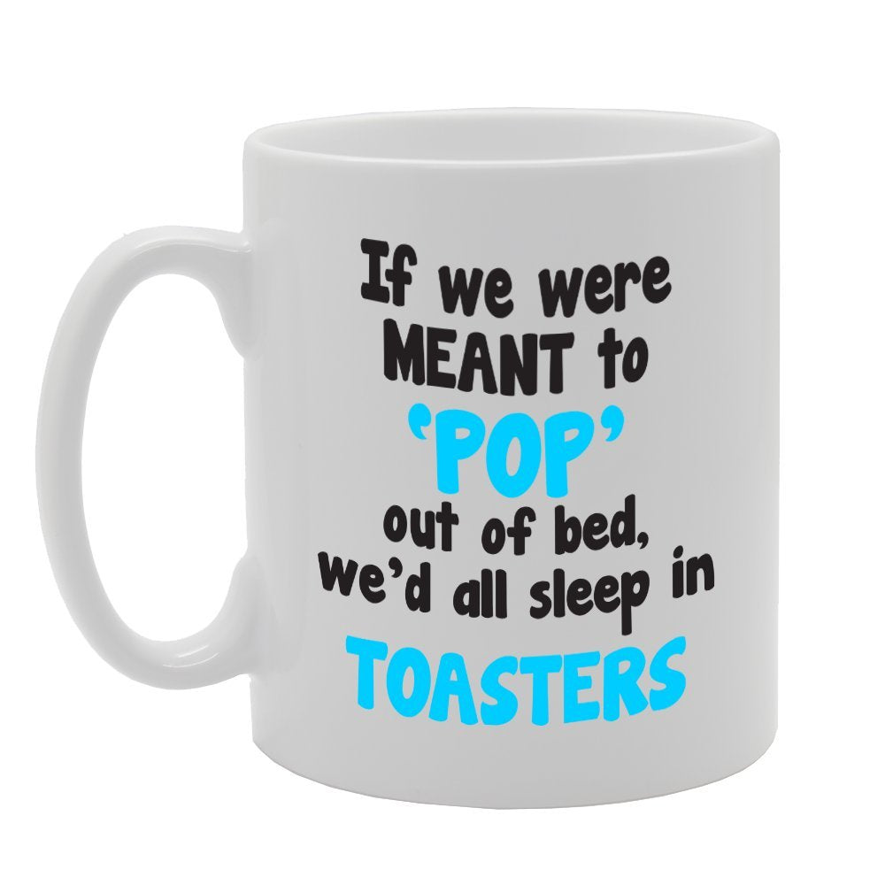 If We Were Meant To Pop Out Of Bed We'D All Sleep In Toaster   Printed Tea Coffee Ceramic  Mg1728 - Funny Printed Coffee Mug - Great Gift Idea
