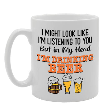 I Might Look Like Im Listening To You But In My Head Im Drinking Beer   Printed Tea Coffee Ceramic  Mg5258 - Funny Printed Coffee Mug - Great Gift Idea