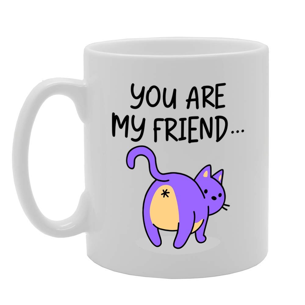 You Are My Friend Cat   Printed Tea Coffee Ceramic  Mg4751 - Funny Printed Coffee Mug - Great Gift Idea