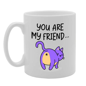 You Are My Friend Cat   Printed Tea Coffee Ceramic  Mg4751 - Funny Printed Coffee Mug - Great Gift Idea