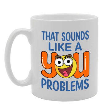 That Sounds Like A You Problems   Printed Tea Coffee Ceramic  Mg5518 - Funny Printed Coffee Mug - Great Gift Idea