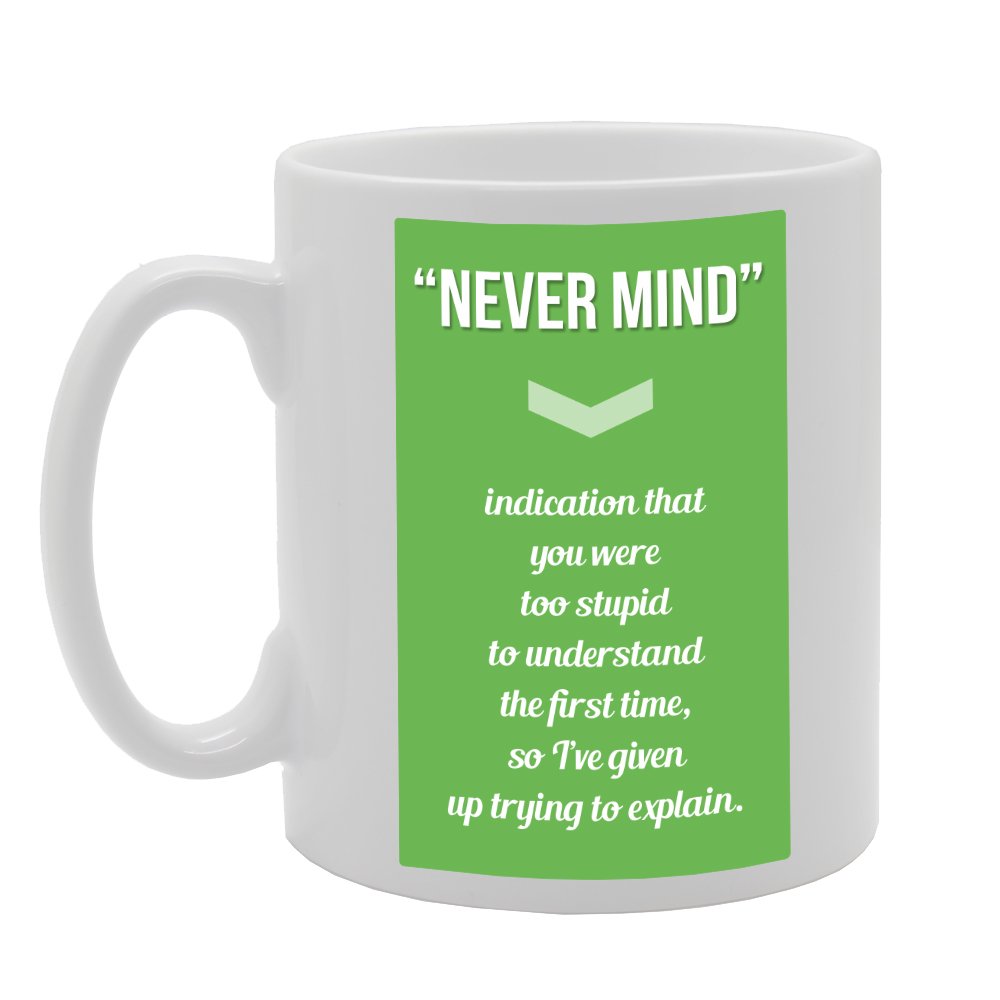 Never Mind I'Ve Given Up Trying To Explain   Printed Tea Coffee Ceramic  Mg2638 - Funny Printed Coffee Mug - Great Gift Idea