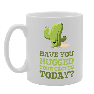 Have You Hugged Your Cactus Today?   Printed Tea Coffee Ceramic  Mg3482 - Funny Printed Coffee Mug - Great Gift Idea