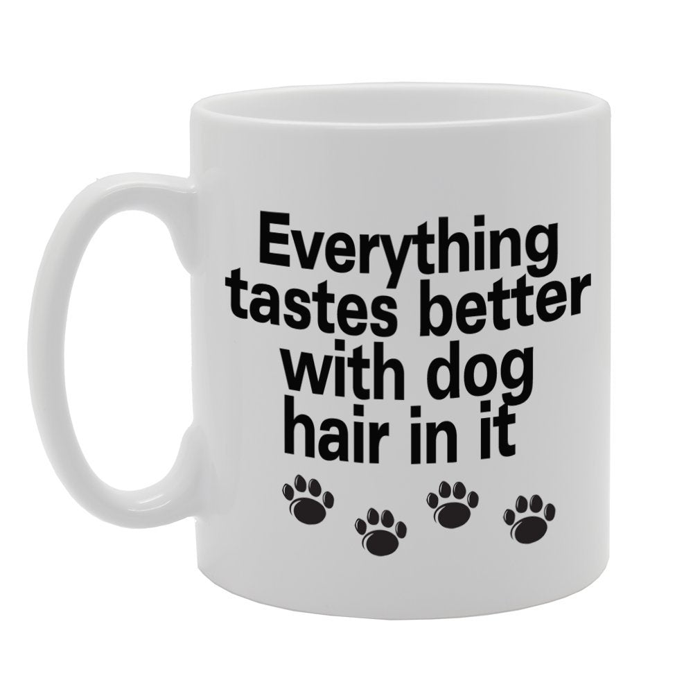 Everything Tastes Better With Dog Hair In It   Printed Tea Coffee Ceramic  Mg920 - Funny Printed Coffee Mug - Great Gift Idea