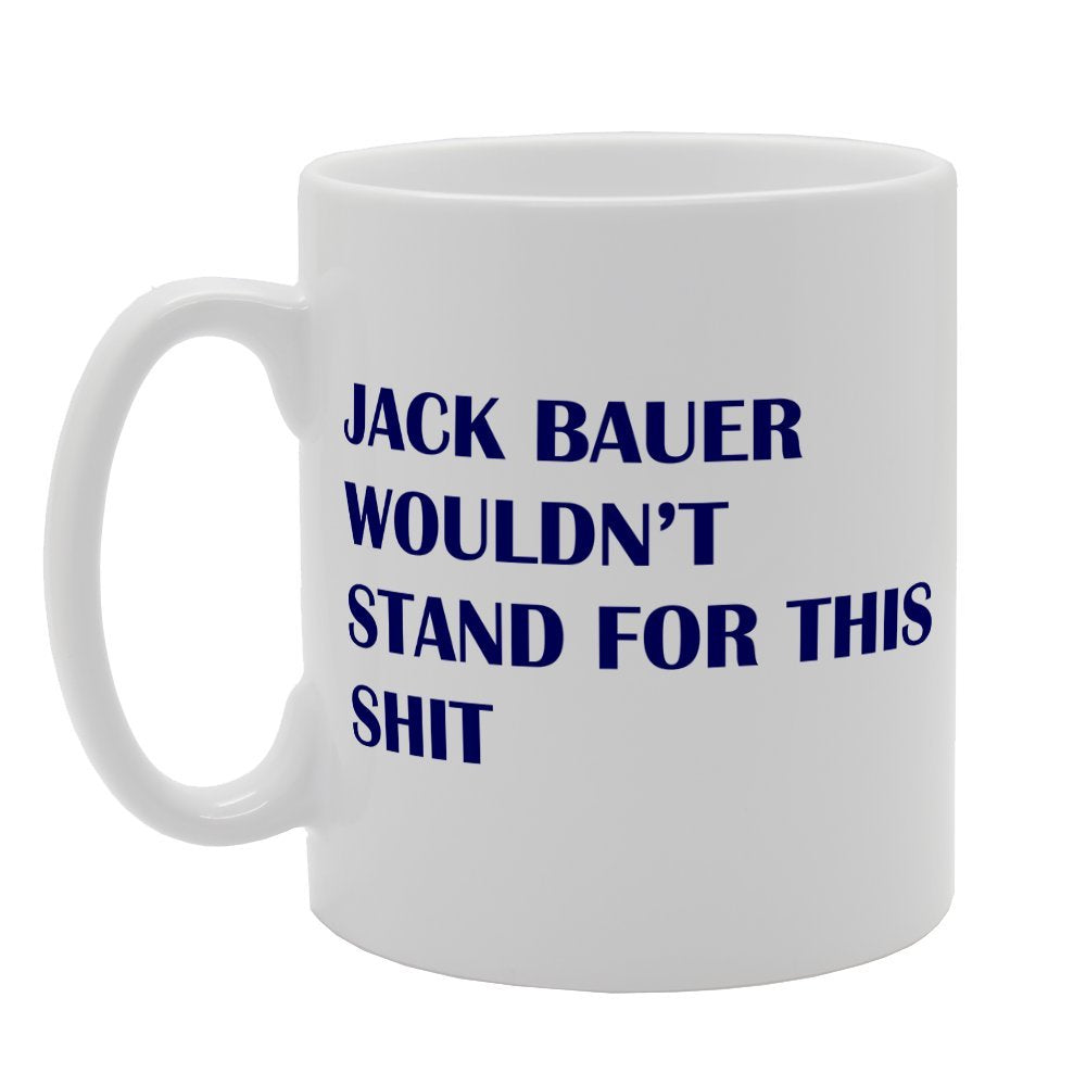 Jack Bauer Wouldnt Stand For This Shit   Printed Tea Coffee Ceramic  Mg2450 - Funny Printed Coffee Mug - Great Gift Idea