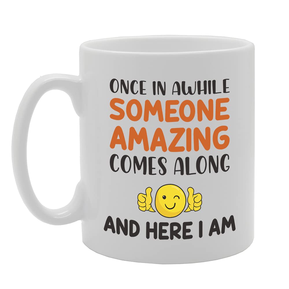 Once In Awhile Someone Amazing Comes Along And Here I Am Tea   Printed Tea Coffee Ceramic  Mg5348 - Funny Printed Coffee Mug - Great Gift Idea