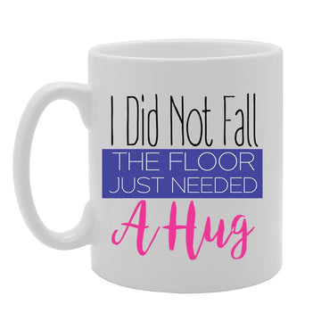 I Did Not Fall The Floor Just Needed A Hug   Printed Tea Coffee Ceramic  Mg2964 - Funny Printed Coffee Mug - Great Gift Idea