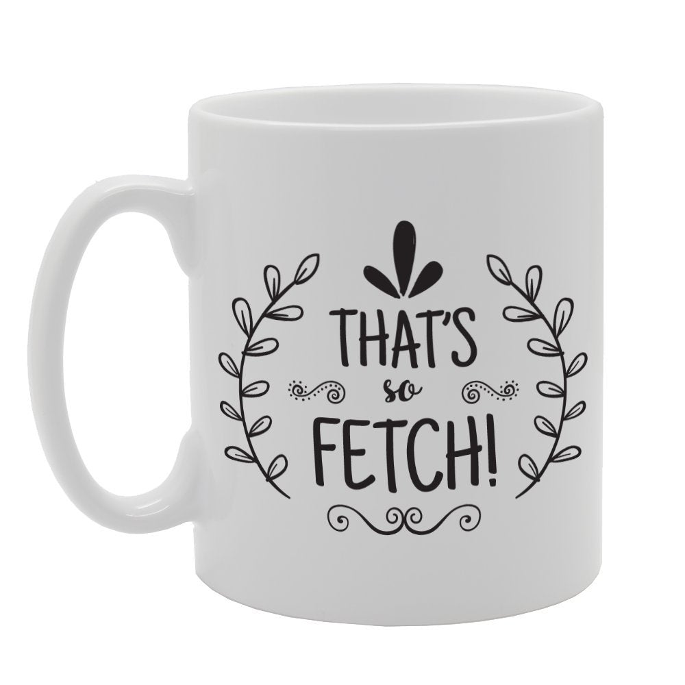 That'S So Fetch!   Printed Tea Coffee Ceramic  Mg2121 - Funny Printed Coffee Mug - Great Gift Idea