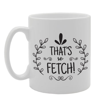 That'S So Fetch!   Printed Tea Coffee Ceramic  Mg2121 - Funny Printed Coffee Mug - Great Gift Idea