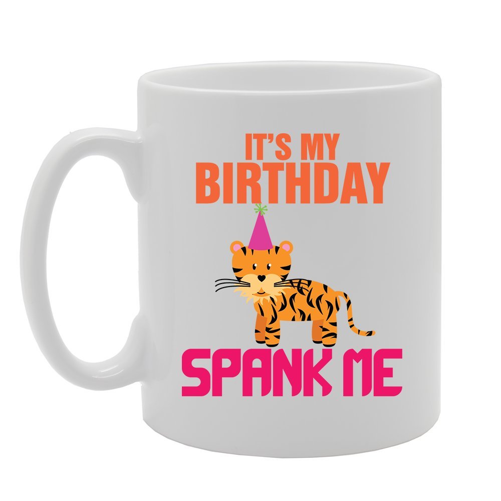 It'S My Birthday Spank Me   Printed Tea Coffee Ceramic  Mg3546 - Funny Printed Coffee Mug - Great Gift Idea