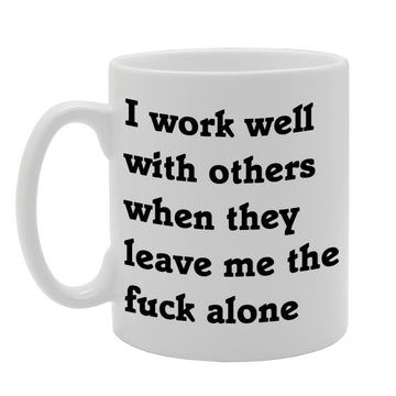 I Work Well With Others When They Leave Me The F**K Alone   Printed Tea Coffee Ceramic  Mg849 - Funny Printed Coffee Mug - Great Gift Idea