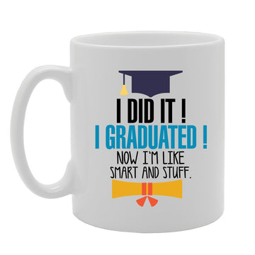 I Did It! I Graduated! Now I'M Like Smart And Stuff   Printed Tea Coffee Ceramic  Mg3566 - Funny Printed Coffee Mug - Great Gift Idea