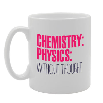 Chemistry: Physics: Without Thought   Printed Tea Coffee Ceramic  Mg2792 - Funny Printed Coffee Mug - Great Gift Idea
