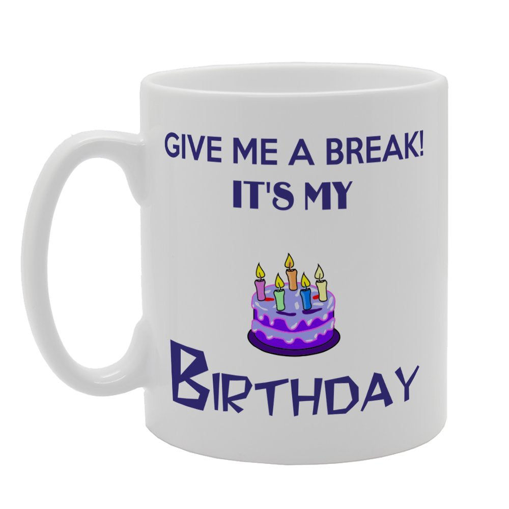 Give Me A Break! It'S My Birthday   Printed Tea Coffee Ceramic  Mg3308 - Funny Printed Coffee Mug - Great Gift Idea