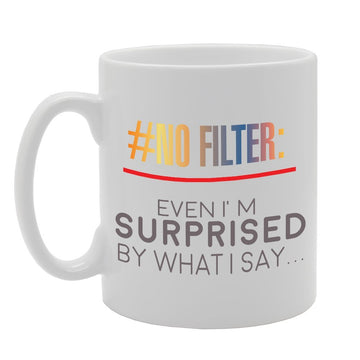 No Filter Even I'M Surprised By What I Say   Printed Tea Coffee Ceramic  Mg3533 - Funny Printed Coffee Mug - Great Gift Idea