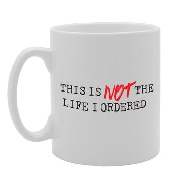 This Is Not The Life I Ordered   Printed Tea Coffee Ceramic  Mg2250 - Funny Printed Coffee Mug - Great Gift Idea