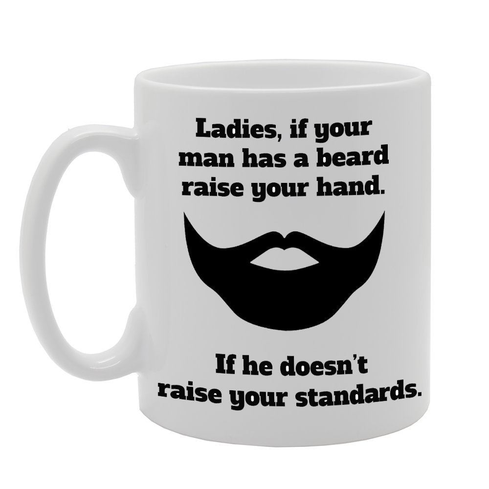 Ladies, If Your Man Has A Beard Raise Your Hand   Printed Tea Coffee Ceramic  Mg859 - Funny Printed Coffee Mug - Great Gift Idea