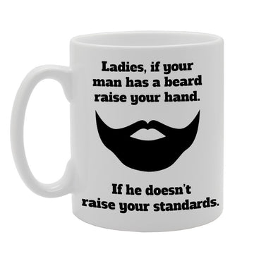 Ladies, If Your Man Has A Beard Raise Your Hand   Printed Tea Coffee Ceramic  Mg859 - Funny Printed Coffee Mug - Great Gift Idea