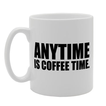Anytime Is Coffee Time   Printed Tea Coffee Ceramic  Mg1888 - Funny Printed Coffee Mug - Great Gift Idea