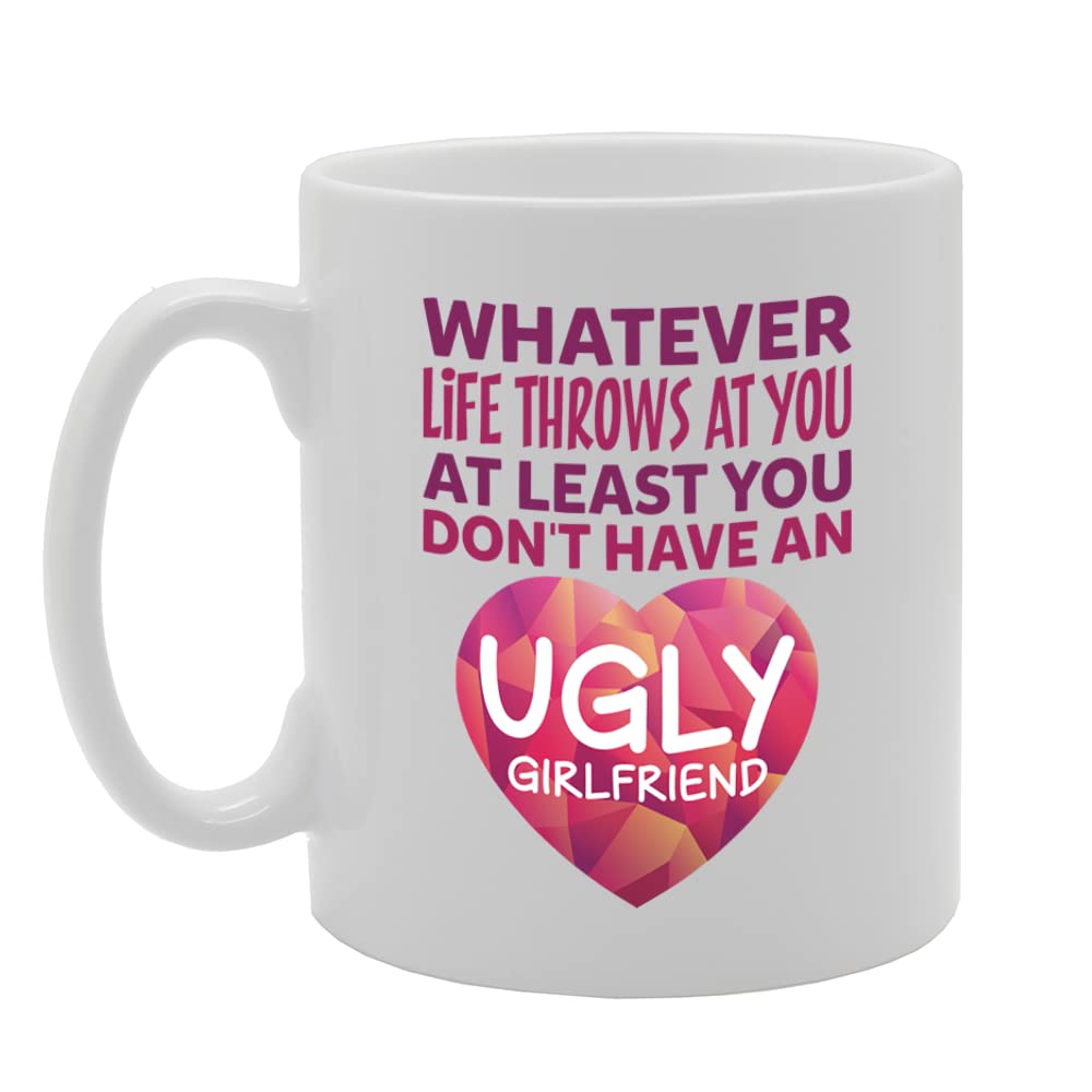 Whatever Life Throws At You Ugly Girlfriend   Printed Tea Coffee Ceramic  Mg5508 - Funny Printed Coffee Mug - Great Gift Idea