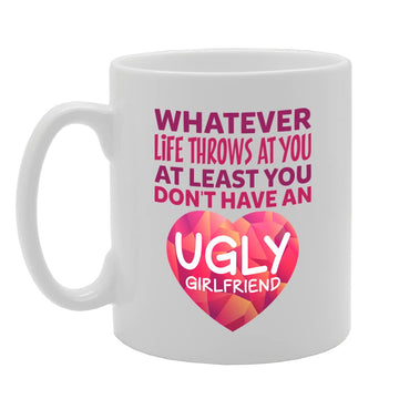 Whatever Life Throws At You Ugly Girlfriend   Printed Tea Coffee Ceramic  Mg5508 - Funny Printed Coffee Mug - Great Gift Idea